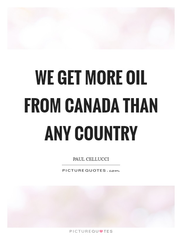 We get more oil from Canada than any country Picture Quote #1