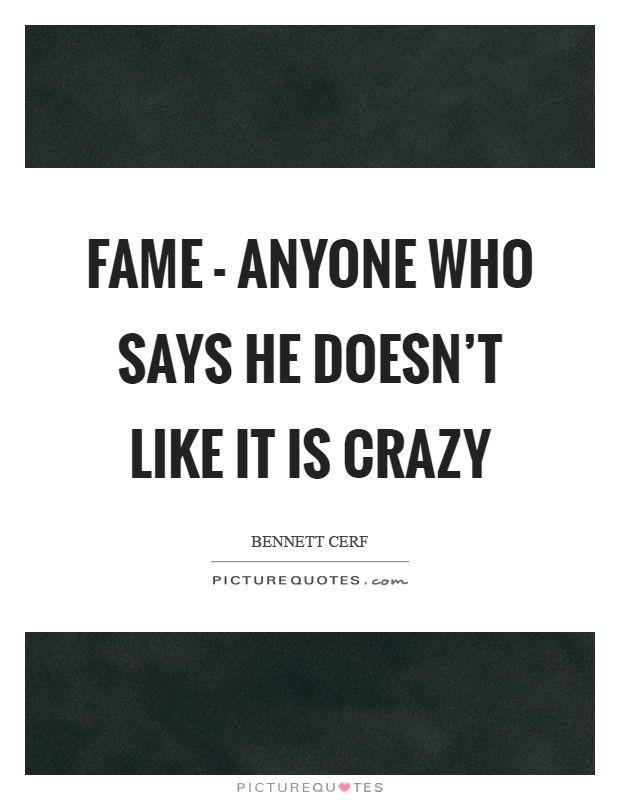 Fame - anyone who says he doesn't like it is crazy Picture Quote #1