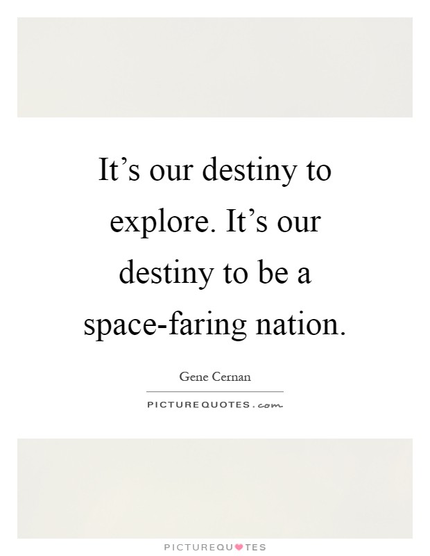 It's our destiny to explore. It's our destiny to be a space-faring nation Picture Quote #1