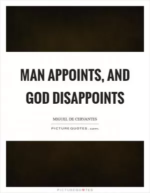 Man appoints, and God disappoints Picture Quote #1