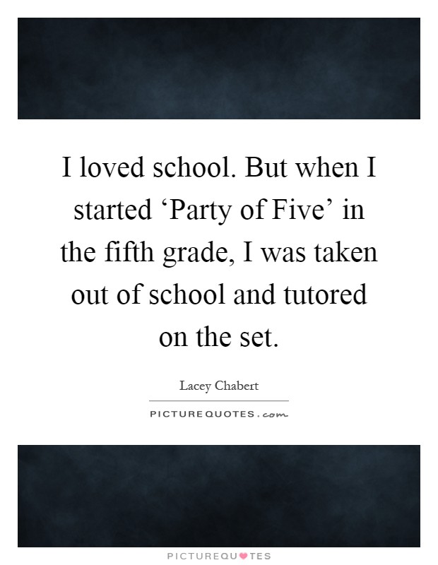 I loved school. But when I started ‘Party of Five' in the fifth grade, I was taken out of school and tutored on the set Picture Quote #1