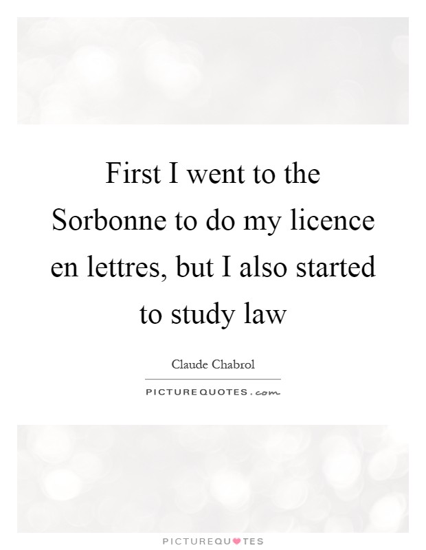 First I went to the Sorbonne to do my licence en lettres, but I also started to study law Picture Quote #1