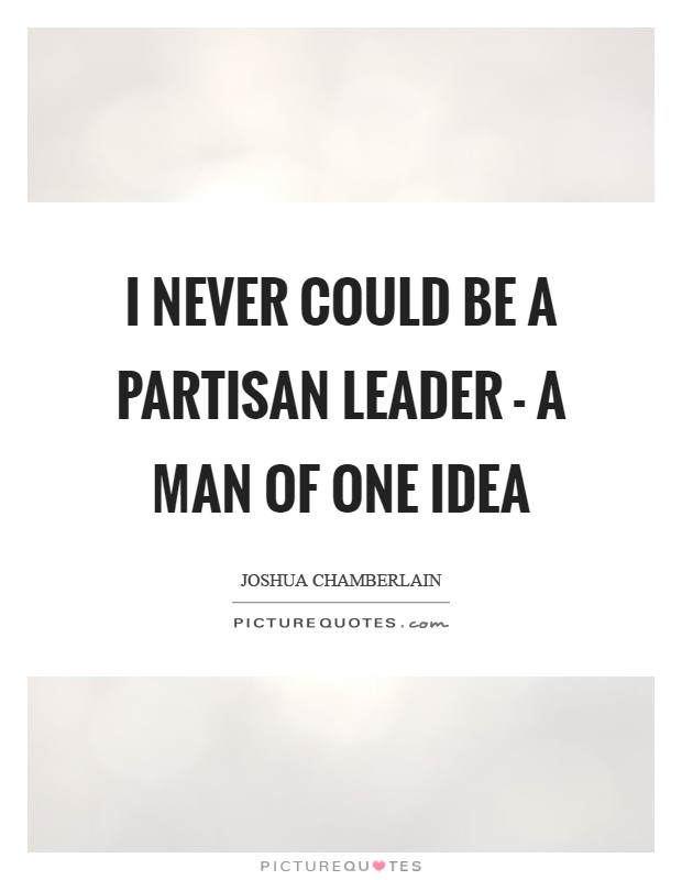 I never could be a partisan leader - a man of one idea Picture Quote #1