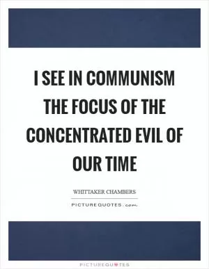 I see in Communism the focus of the concentrated evil of our time Picture Quote #1