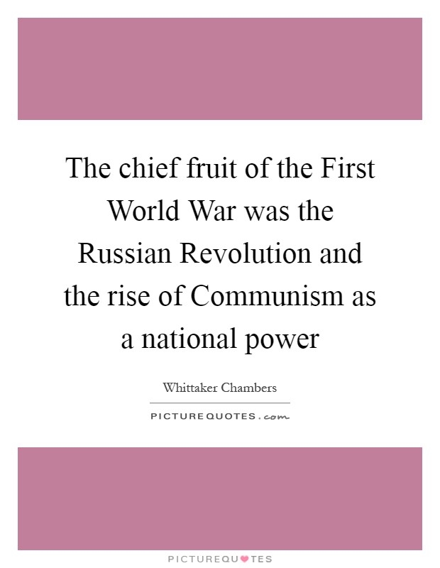 The chief fruit of the First World War was the Russian Revolution and the rise of Communism as a national power Picture Quote #1