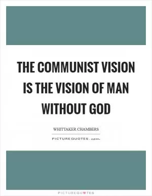 The Communist vision is the vision of man without God Picture Quote #1