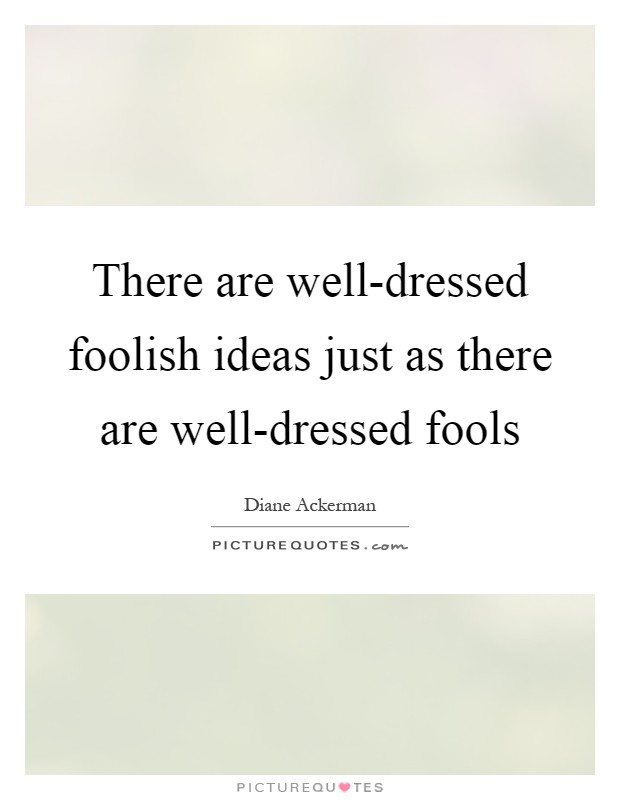 There are well-dressed foolish ideas just as there are well-dressed fools Picture Quote #1