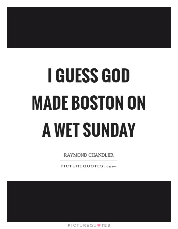 I guess God made Boston on a wet Sunday Picture Quote #1