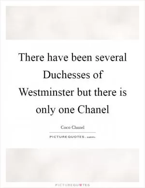There have been several Duchesses of Westminster but there is only one Chanel Picture Quote #1