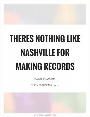 Theres nothing like Nashville for making records Picture Quote #1