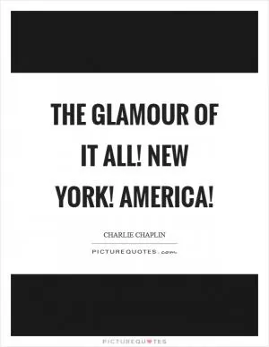 The glamour of it all! New York! America! Picture Quote #1