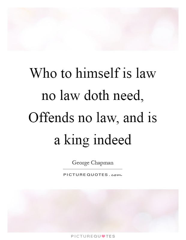Who to himself is law no law doth need, Offends no law, and is a king indeed Picture Quote #1