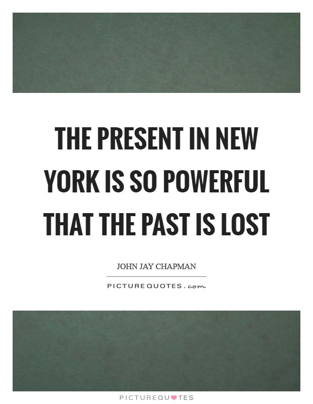 The present in New York is so powerful that the past is lost Picture Quote #1