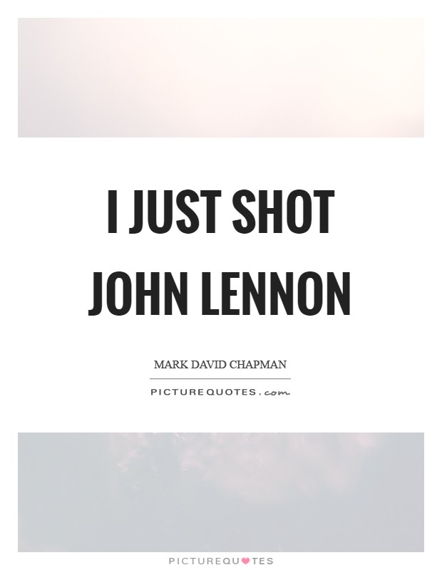 I just shot John Lennon Picture Quote #1