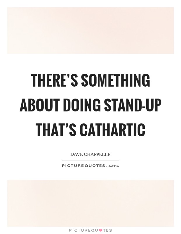 There's something about doing stand-up that's cathartic Picture Quote #1
