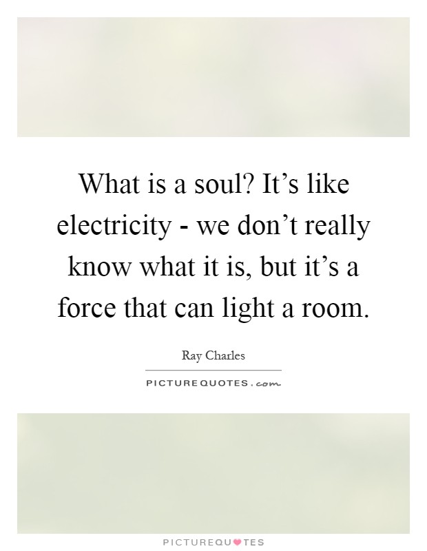 What is a soul? It’s like electricity - we don’t really know what it is, but it’s a force that can light a room Picture Quote #1