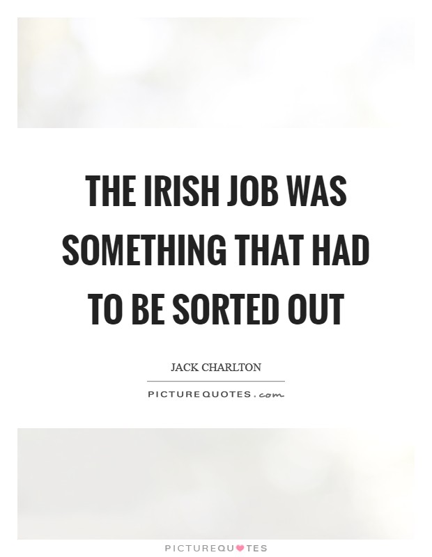 The Irish job was something that had to be sorted out Picture Quote #1