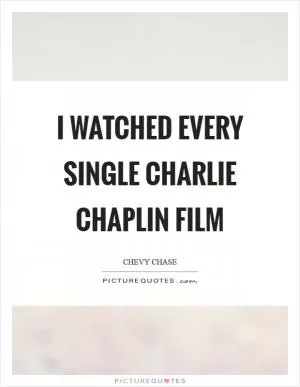 I watched every single Charlie Chaplin film Picture Quote #1