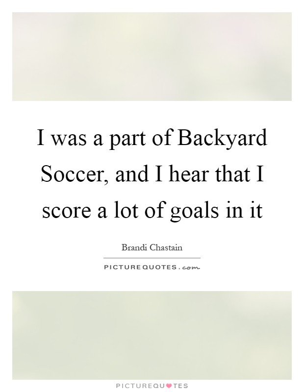 I was a part of Backyard Soccer, and I hear that I score a lot of goals in it Picture Quote #1