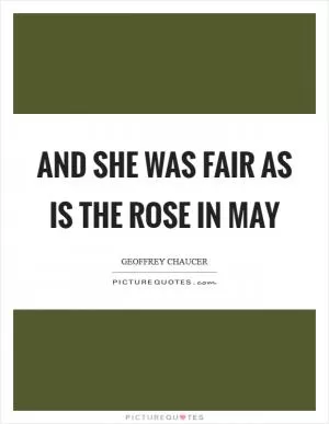 And she was fair as is the rose in May Picture Quote #1