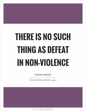 There is no such thing as defeat in non-violence Picture Quote #1