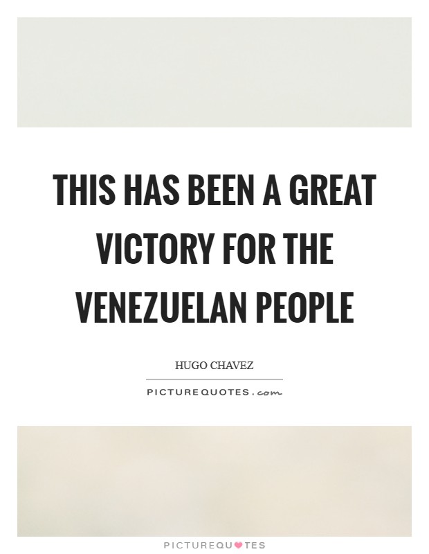 This has been a great victory for the Venezuelan people Picture Quote #1