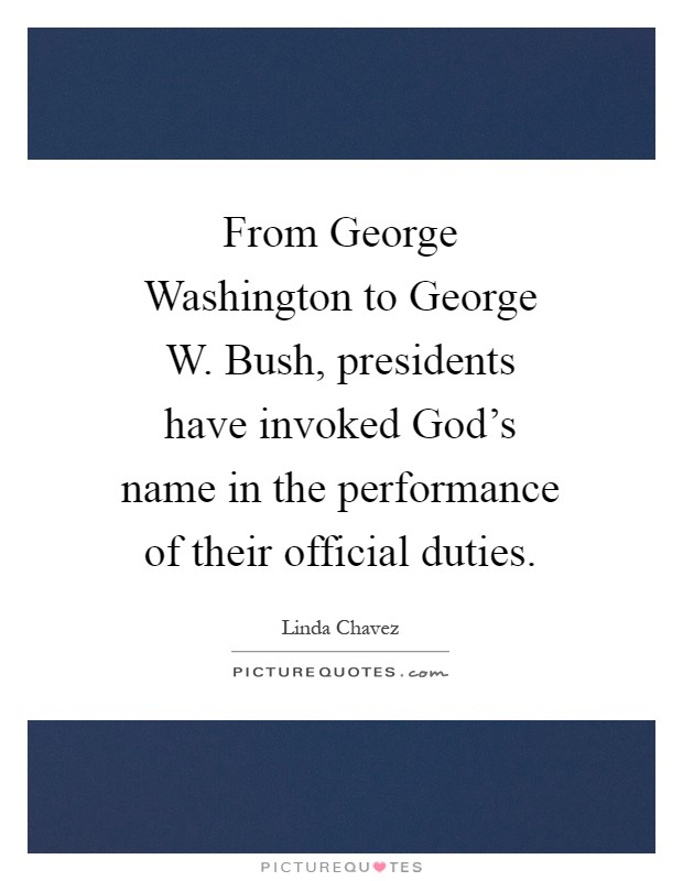 From George Washington to George W. Bush, presidents have invoked God's name in the performance of their official duties Picture Quote #1