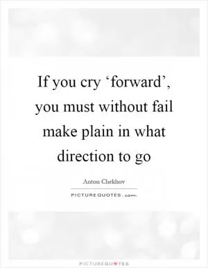 If you cry ‘forward’, you must without fail make plain in what direction to go Picture Quote #1