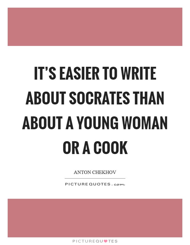 It's easier to write about Socrates than about a young woman or a cook Picture Quote #1