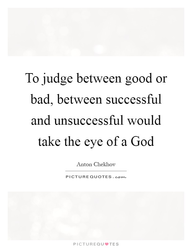 To judge between good or bad, between successful and unsuccessful would take the eye of a God Picture Quote #1