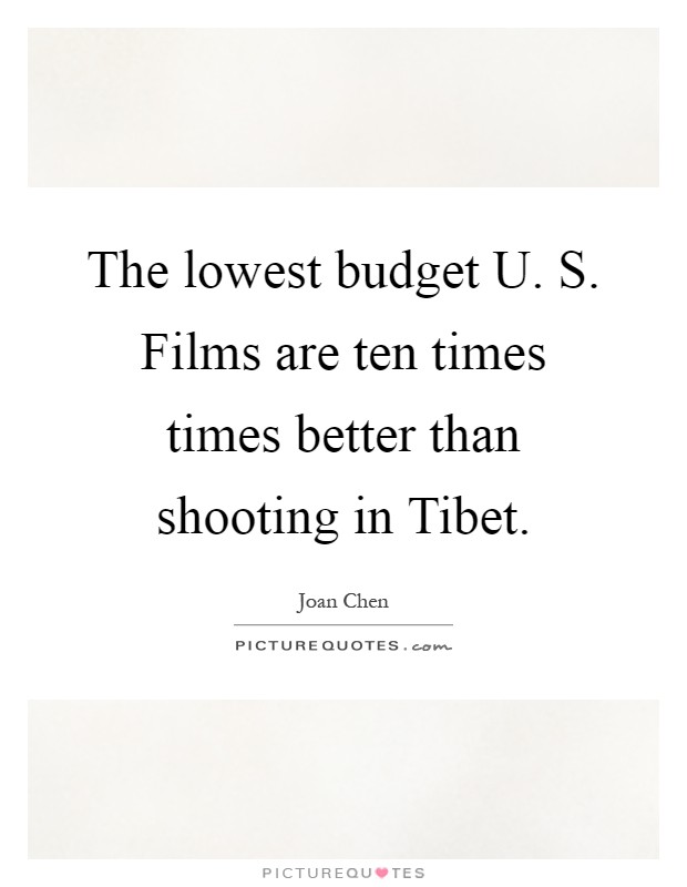 The lowest budget U. S. Films are ten times times better than shooting in Tibet Picture Quote #1