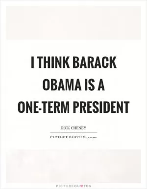I think Barack Obama is a one-term President Picture Quote #1