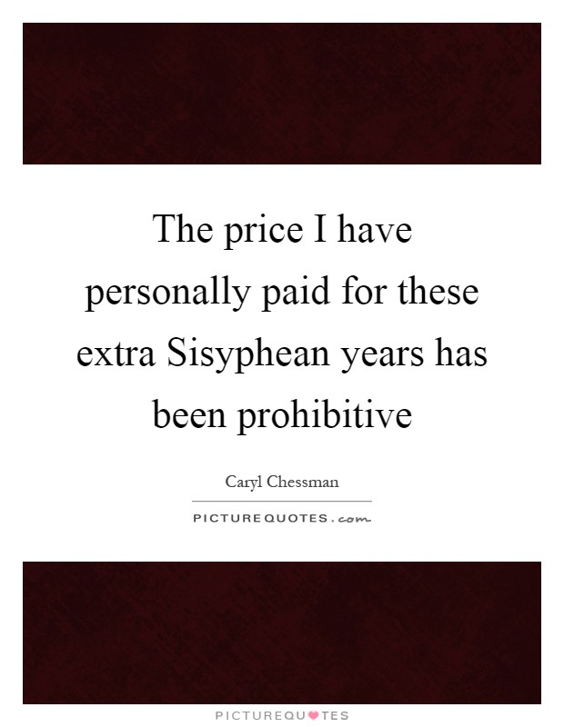 The price I have personally paid for these extra Sisyphean years has been prohibitive Picture Quote #1