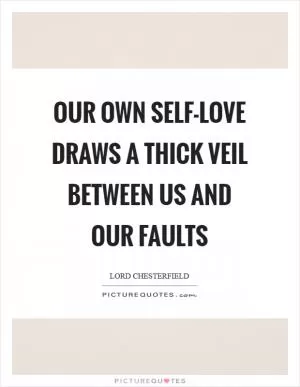 Our own self-love draws a thick veil between us and our faults Picture Quote #1
