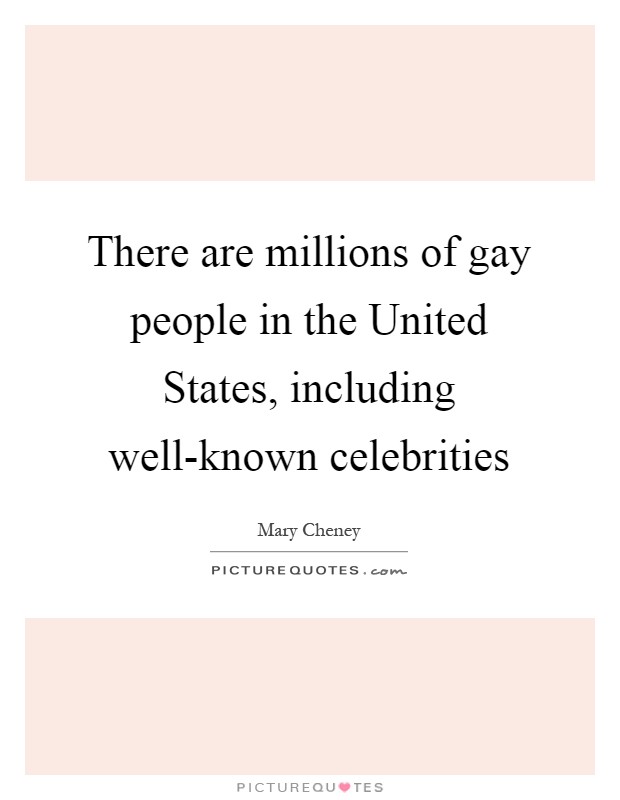 There are millions of gay people in the United States, including well-known celebrities Picture Quote #1