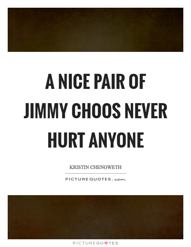 A nice pair of Jimmy Choos never hurt anyone Picture Quote #1