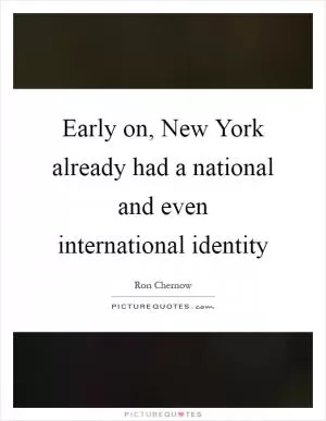 Early on, New York already had a national and even international identity Picture Quote #1