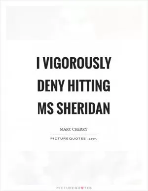 I vigorously deny hitting Ms Sheridan Picture Quote #1