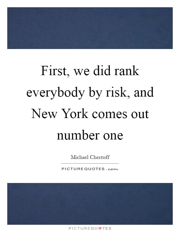 First, we did rank everybody by risk, and New York comes out number one Picture Quote #1