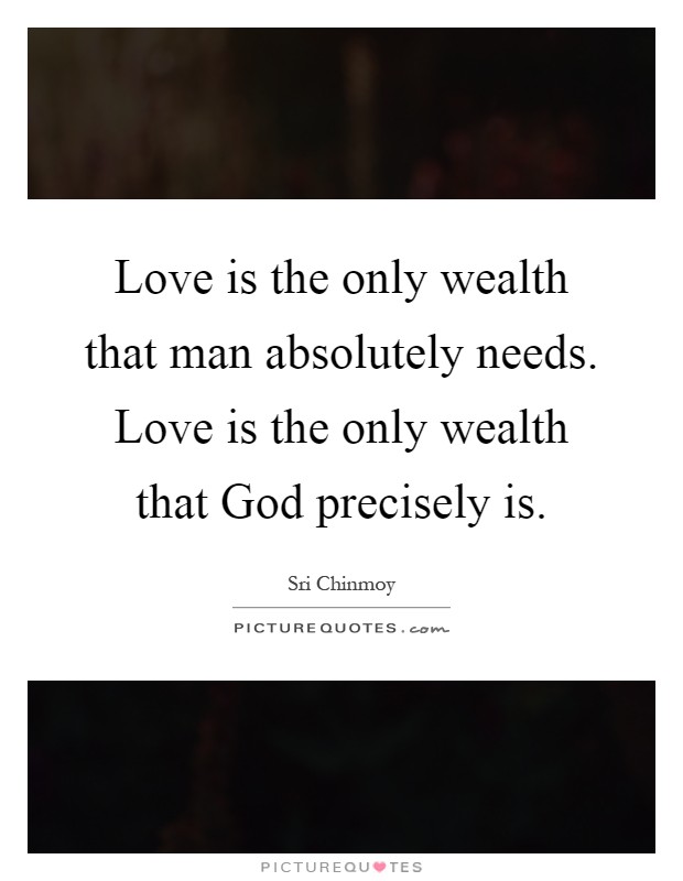 Love is the only wealth that man absolutely needs. Love is the only wealth that God precisely is Picture Quote #1