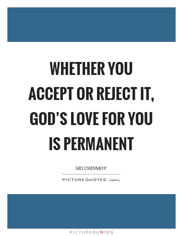 Whether you accept or reject it, God's Love for you is permanent Picture Quote #1
