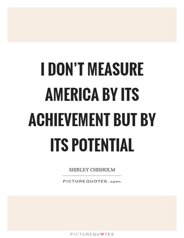 I don't measure America by its achievement but by its potential Picture Quote #1