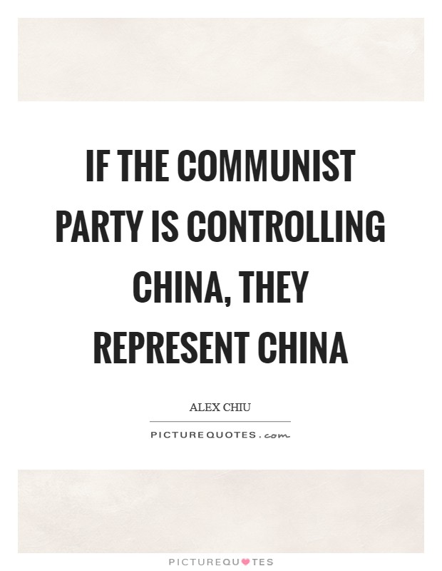 If the communist party is controlling China, they represent China Picture Quote #1