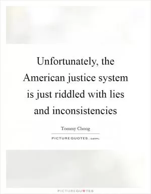 Unfortunately, the American justice system is just riddled with lies and inconsistencies Picture Quote #1
