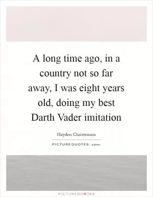 A long time ago, in a country not so far away, I was eight years old, doing my best Darth Vader imitation Picture Quote #1
