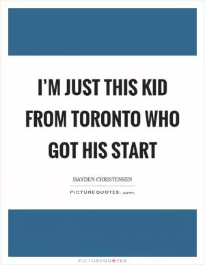 I’m just this kid from Toronto who got his start Picture Quote #1