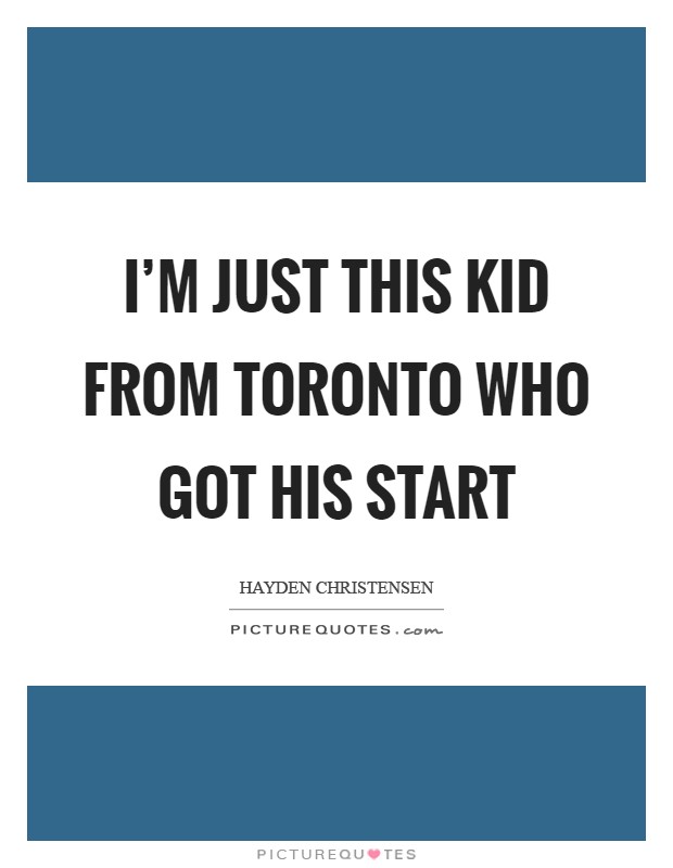 I'm just this kid from Toronto who got his start Picture Quote #1