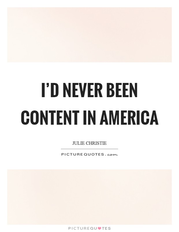 I'd never been content in America Picture Quote #1