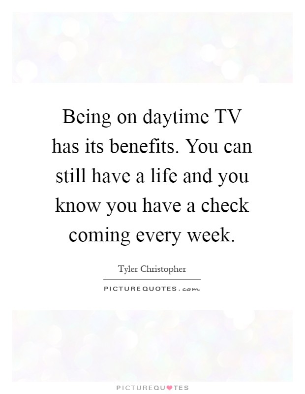 Being on daytime TV has its benefits. You can still have a life and you know you have a check coming every week Picture Quote #1