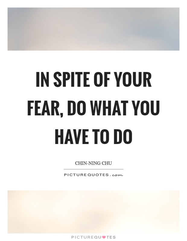 In spite of your fear, do what you have to do Picture Quote #1
